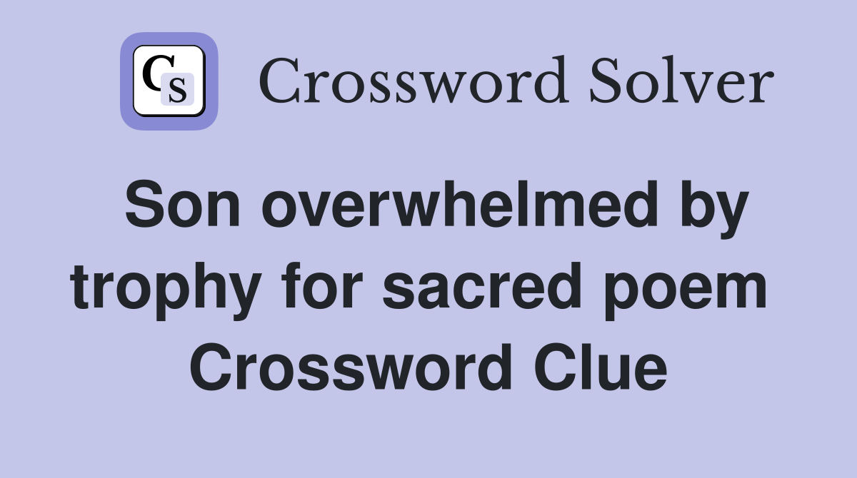 Son overwhelmed by trophy for sacred poem  Crossword Clue