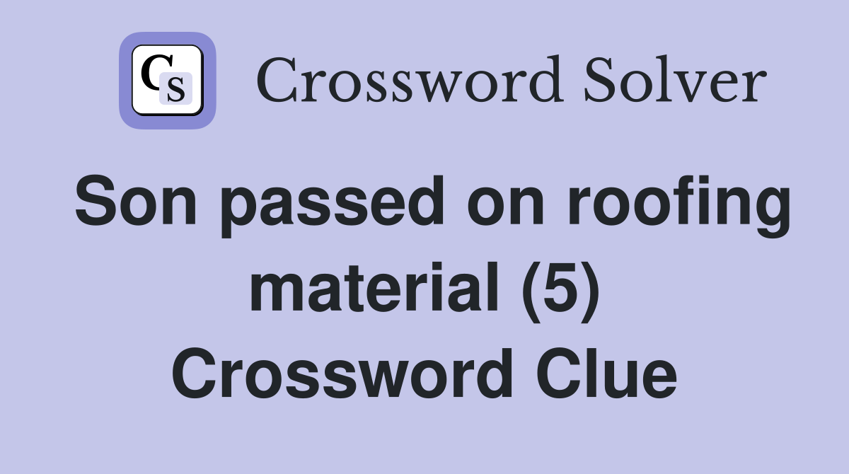 Son passed on roofing material (5) Crossword Clue