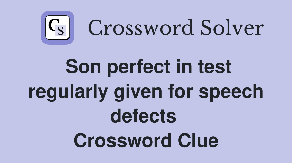 Son perfect in test regularly given for speech defects  Crossword Clue