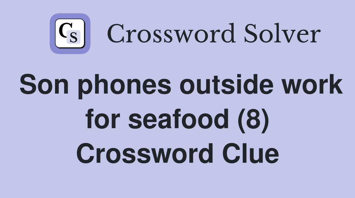 Son phones outside work for seafood (8) Crossword Clue