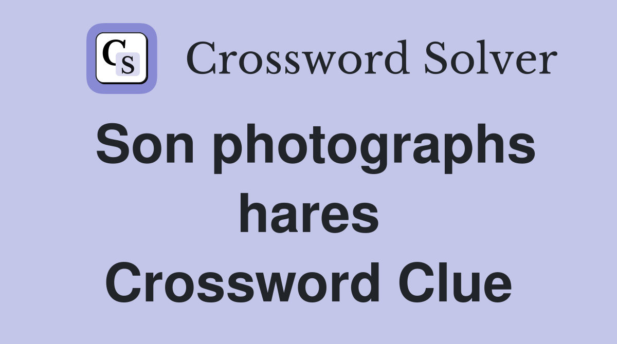 Son photographs hares Crossword Clue