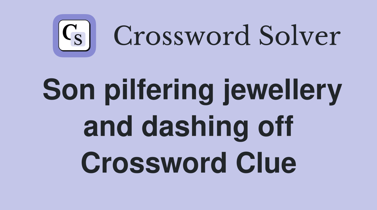 Son pilfering jewellery and dashing off Crossword Clue