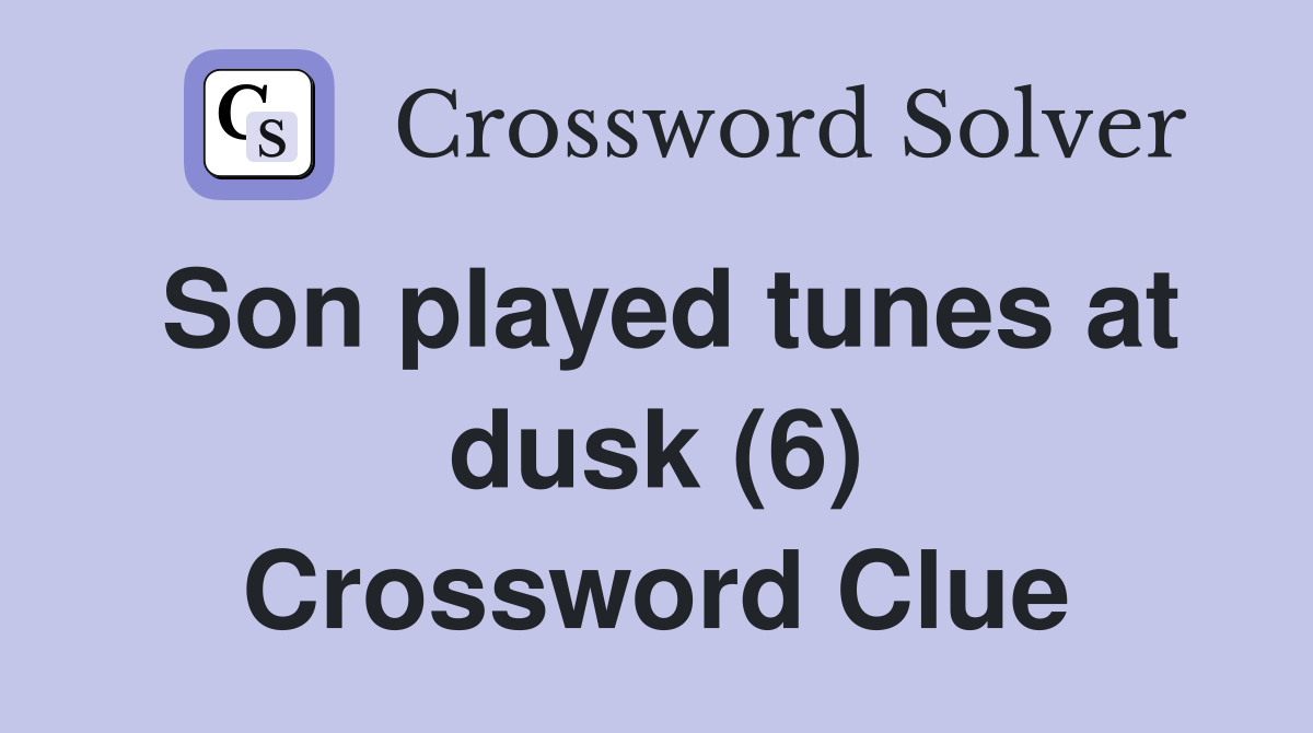 Son played tunes at dusk (6) Crossword Clue
