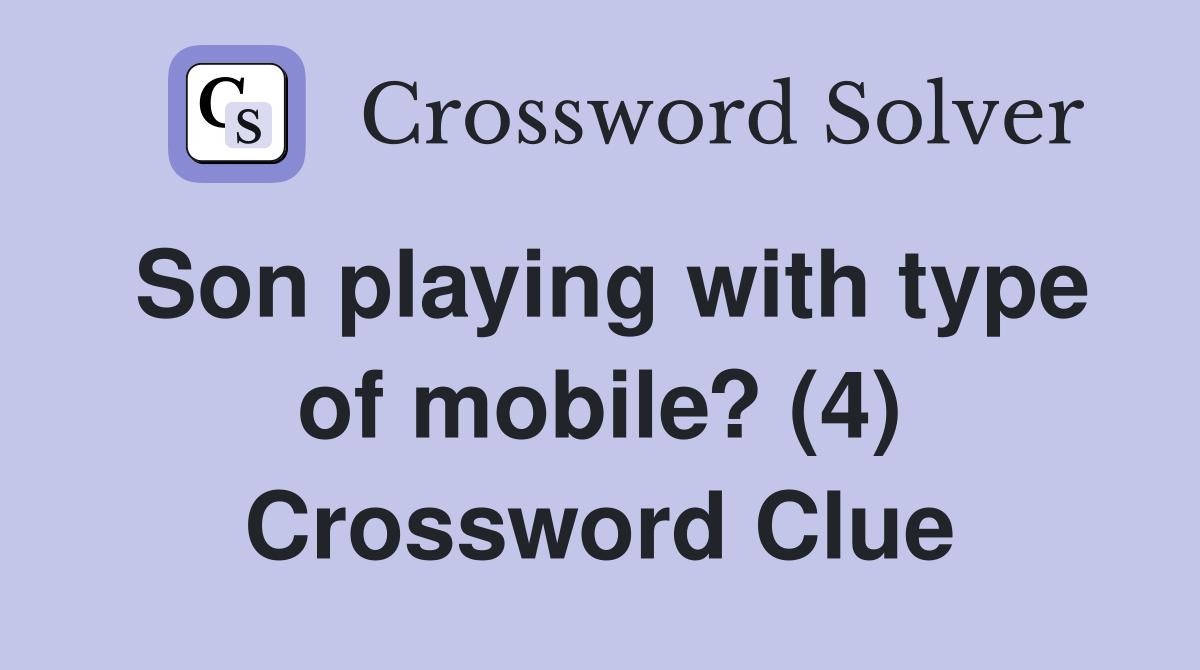 Son playing with type of mobile? (4) Crossword Clue