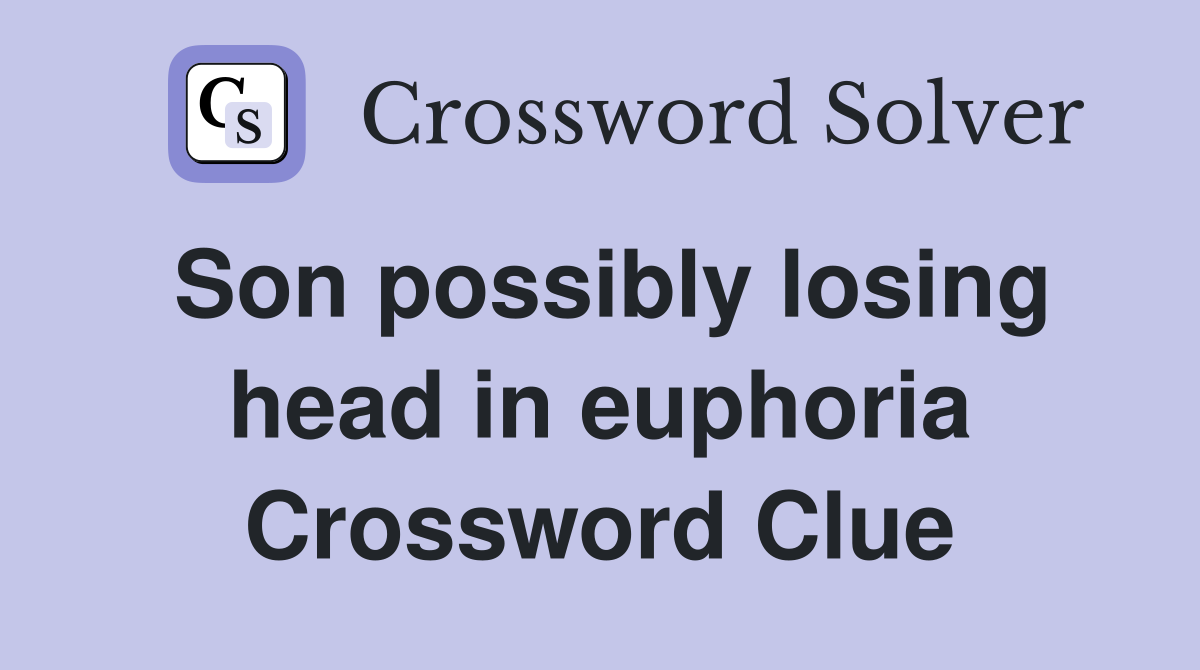 Son possibly losing head in euphoria Crossword Clue