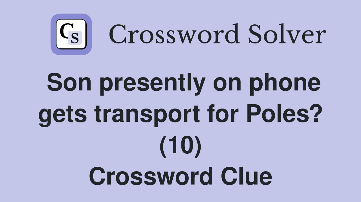 Son presently on phone gets transport for Poles? (10) Crossword Clue