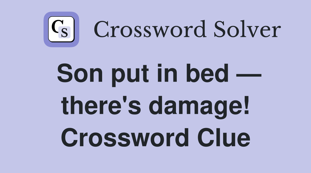 Son put in bed — there's damage! Crossword Clue