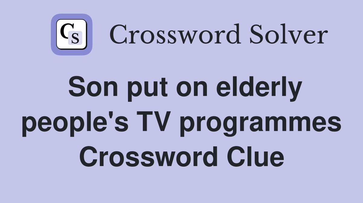 Son put on elderly people's TV programmes Crossword Clue