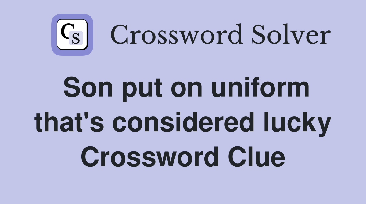 Son put on uniform that's considered lucky Crossword Clue