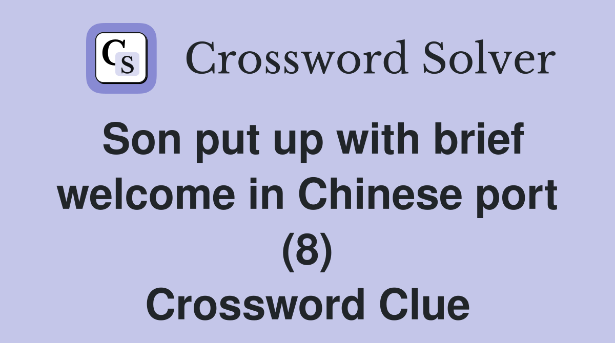 Son put up with brief welcome in Chinese port (8) Crossword Clue