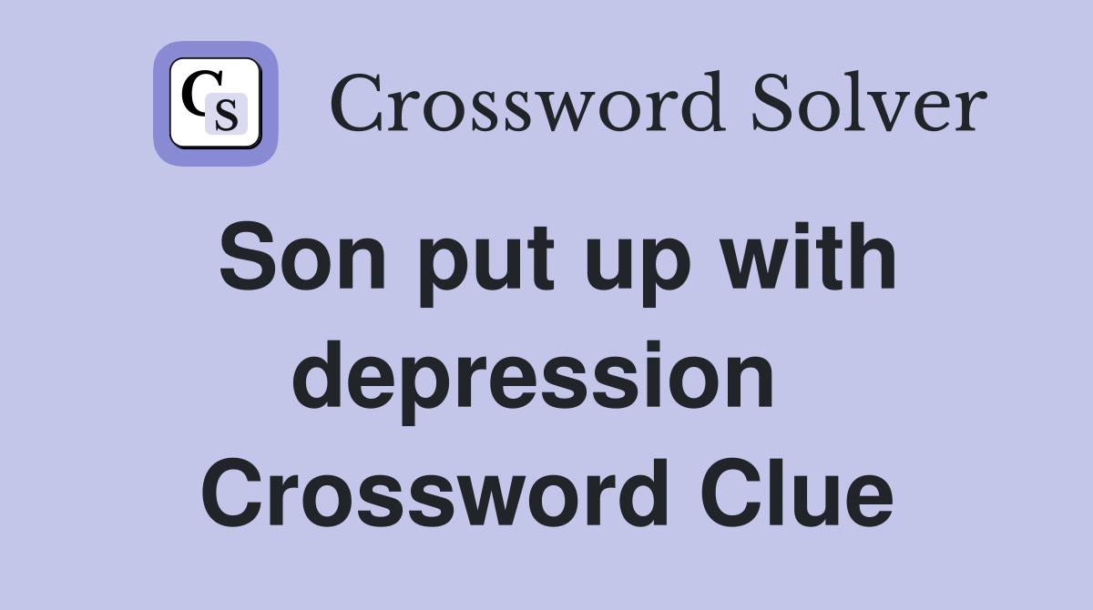 Son put up with depression  Crossword Clue