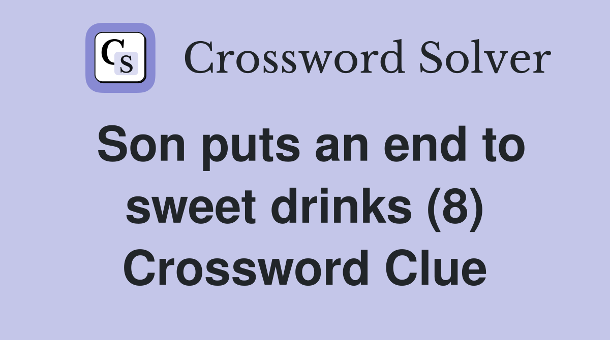 Son puts an end to sweet drinks (8) Crossword Clue