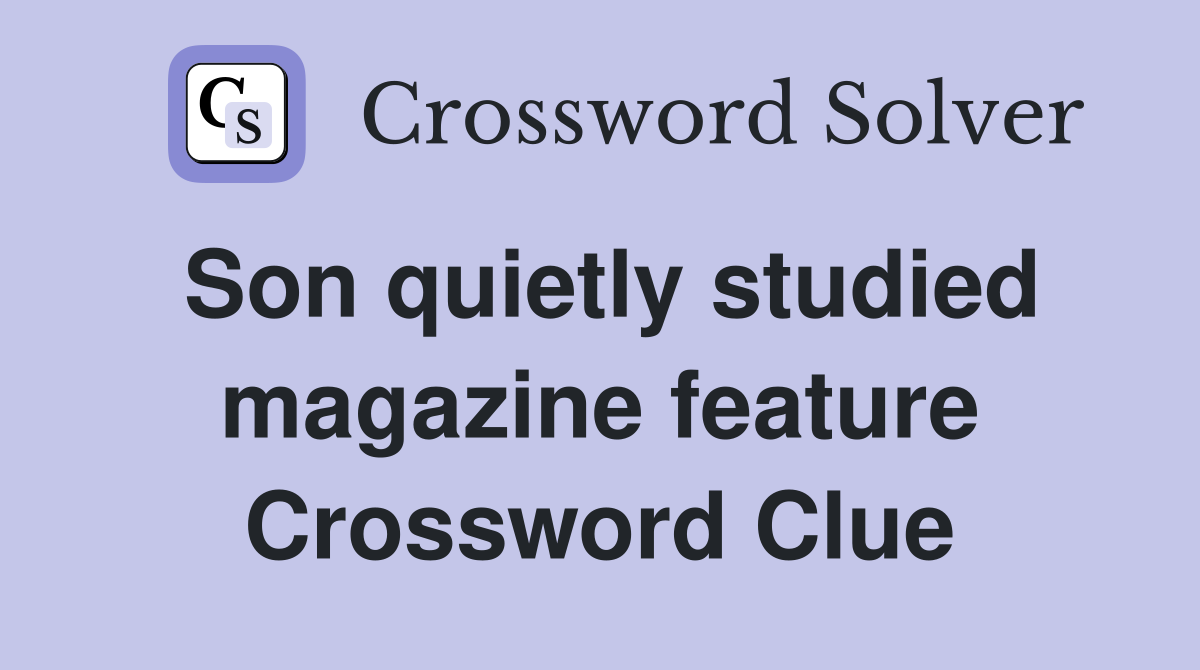 Son quietly studied magazine feature Crossword Clue