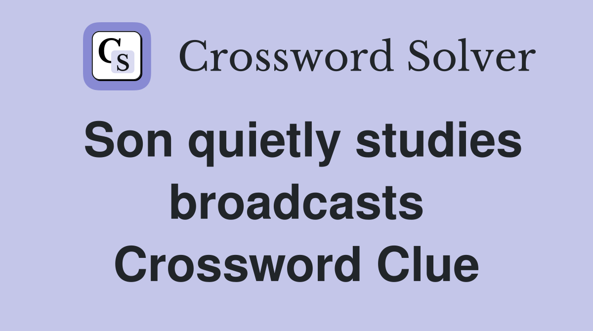 Son quietly studies broadcasts Crossword Clue