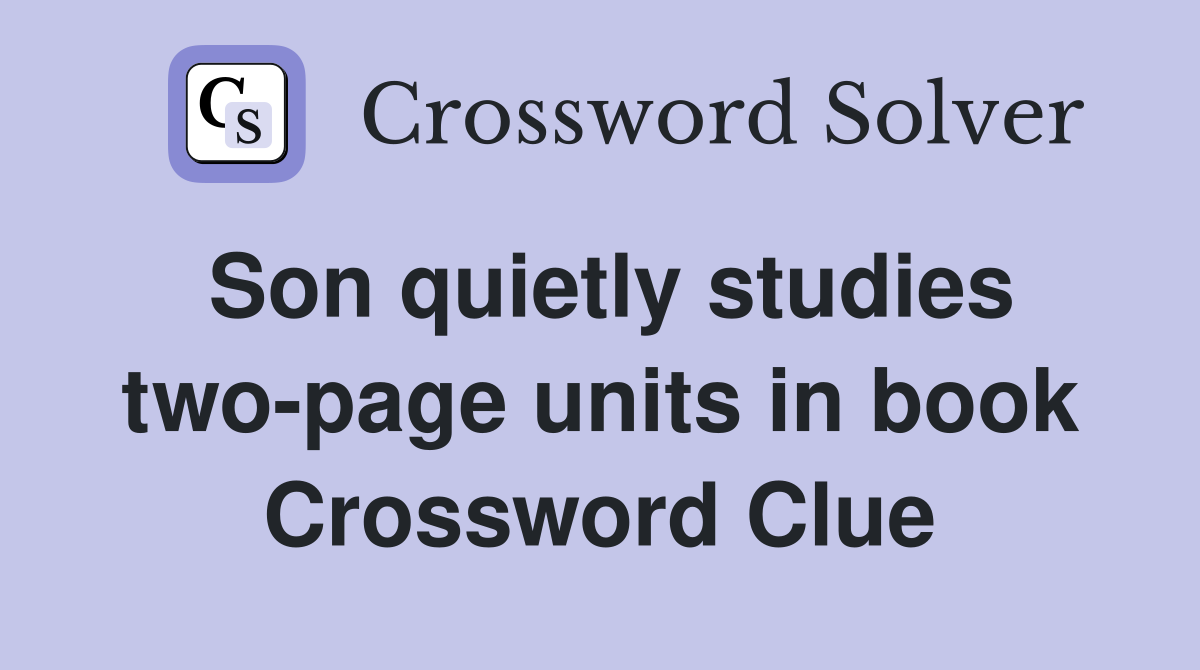 Son quietly studies two-page units in book Crossword Clue