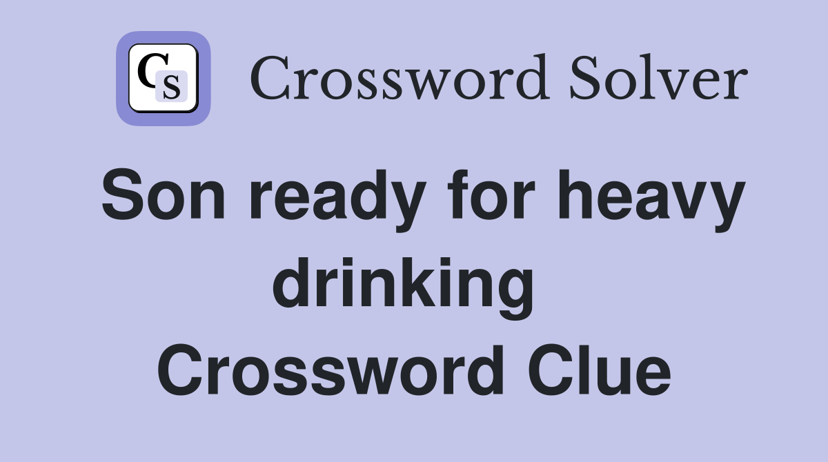 Son ready for heavy drinking  Crossword Clue