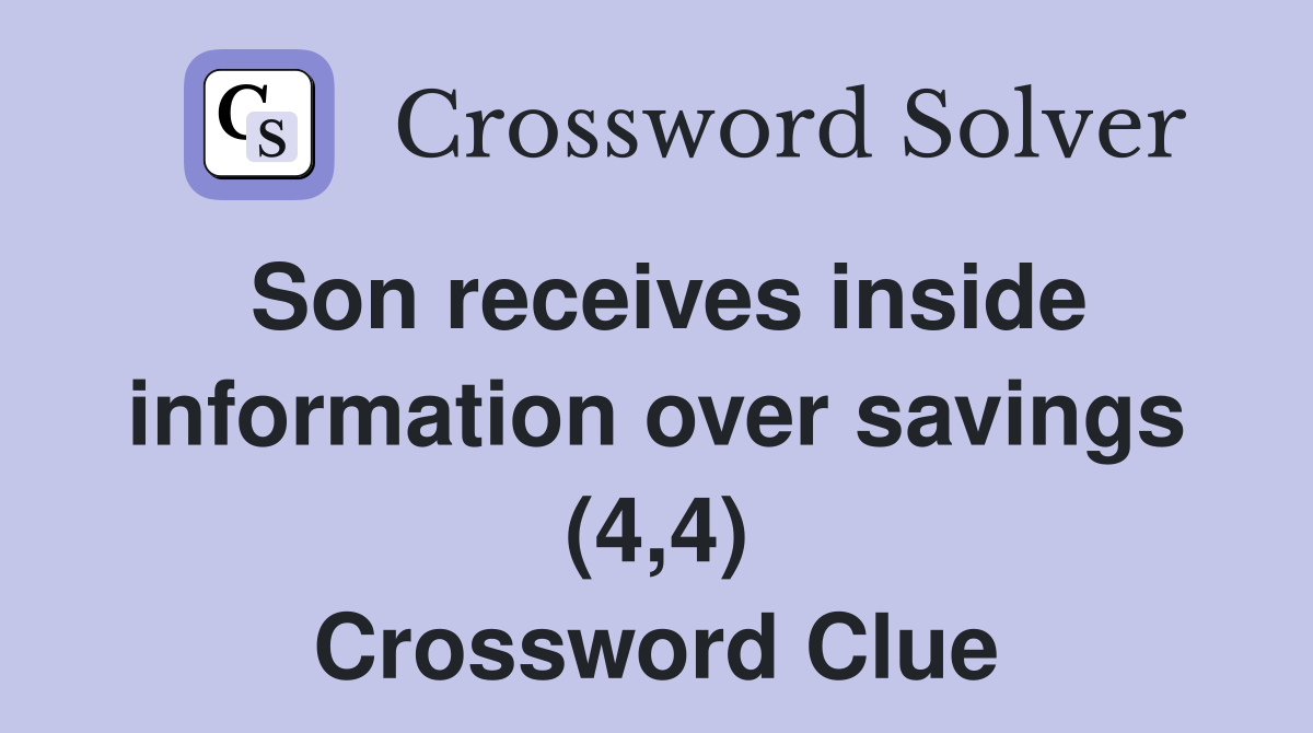 Son receives inside information over savings (4,4) Crossword Clue
