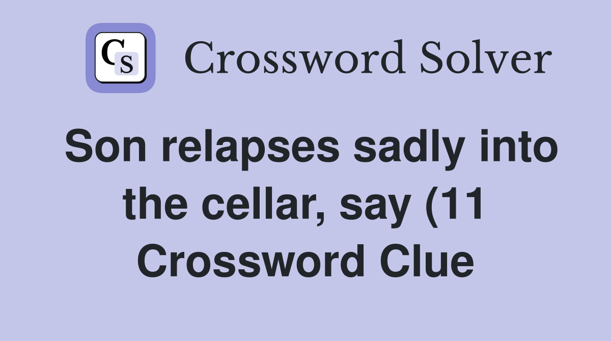 Son relapses sadly into the cellar say (11) Crossword Clue Answers Son relapses sadly into the cellar say (11) Crossword Clue Answers