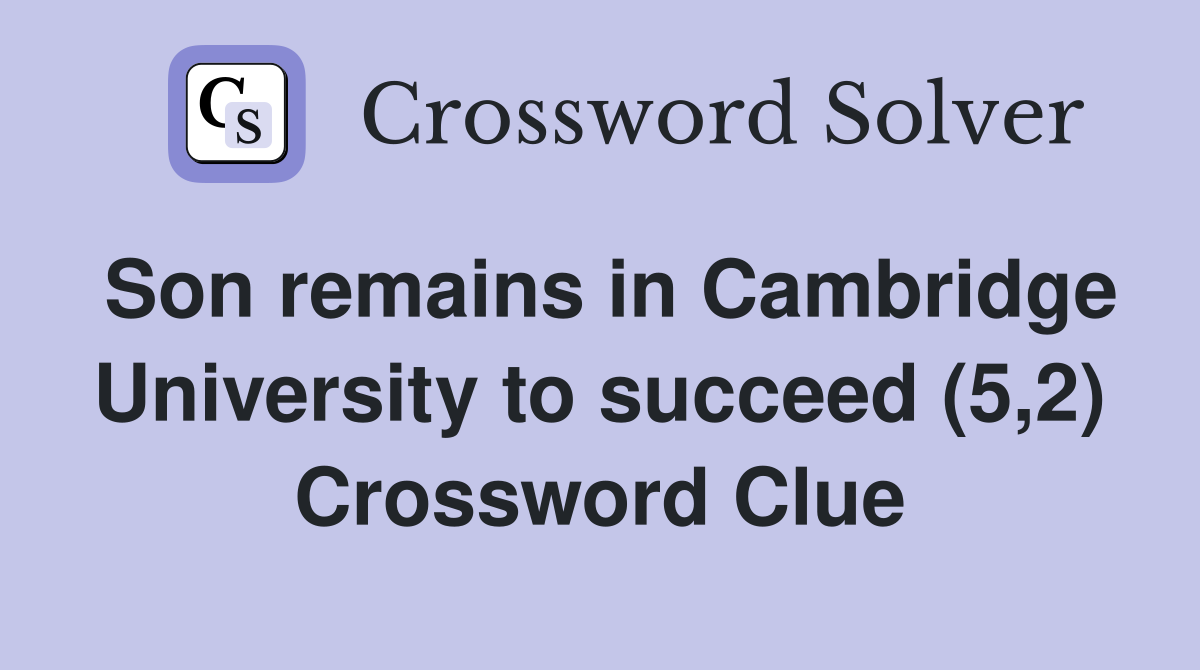 Son remains in Cambridge University to succeed (5,2) Crossword Clue