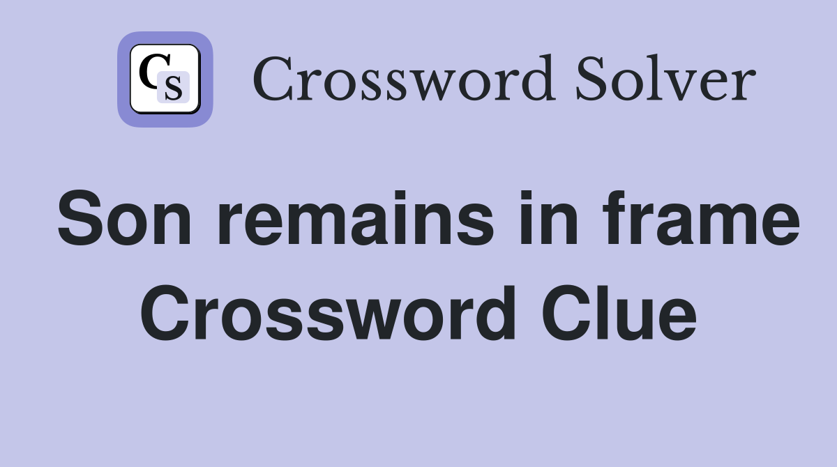 Son remains in frame Crossword Clue