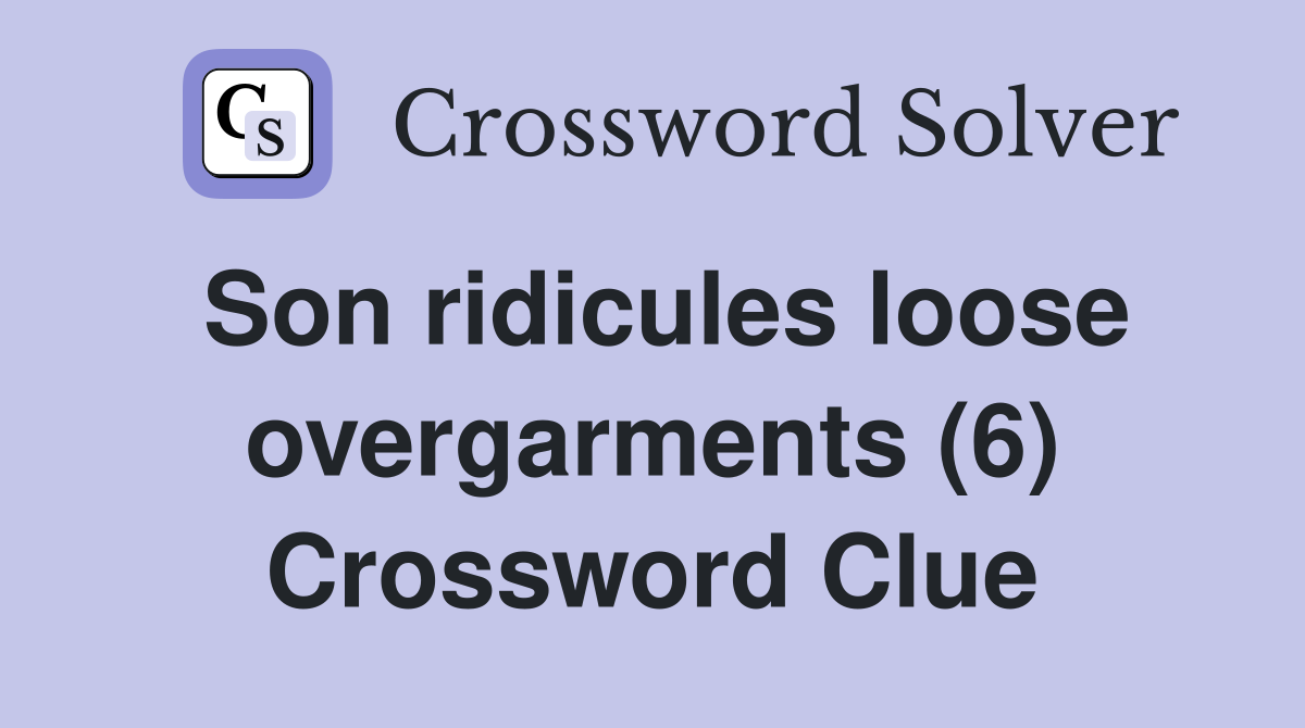 Son ridicules loose overgarments (6) Crossword Clue
