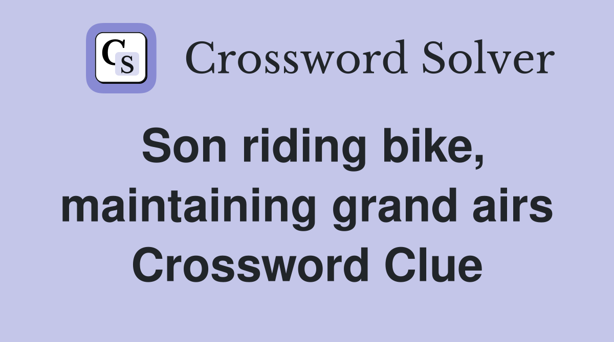 Son riding bike, maintaining grand airs Crossword Clue