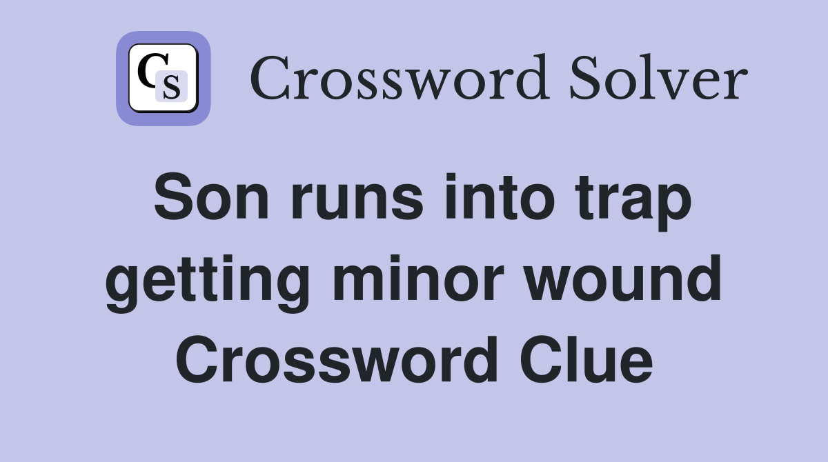 Son runs into trap getting minor wound Crossword Clue