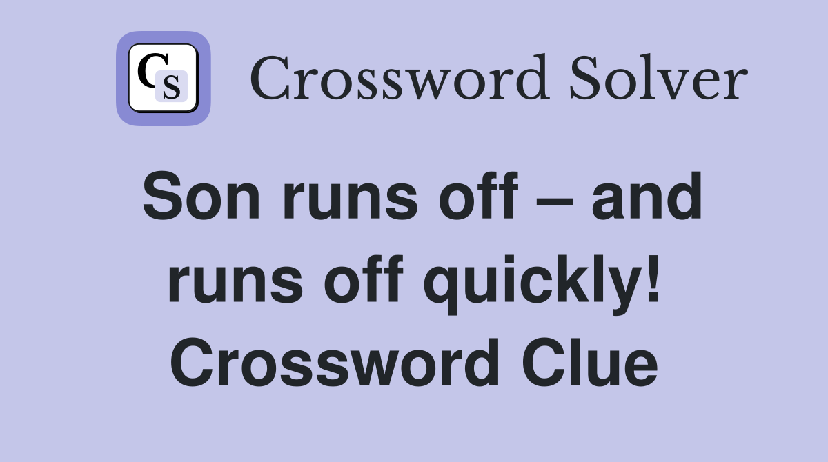 Son runs off – and runs off quickly! Crossword Clue