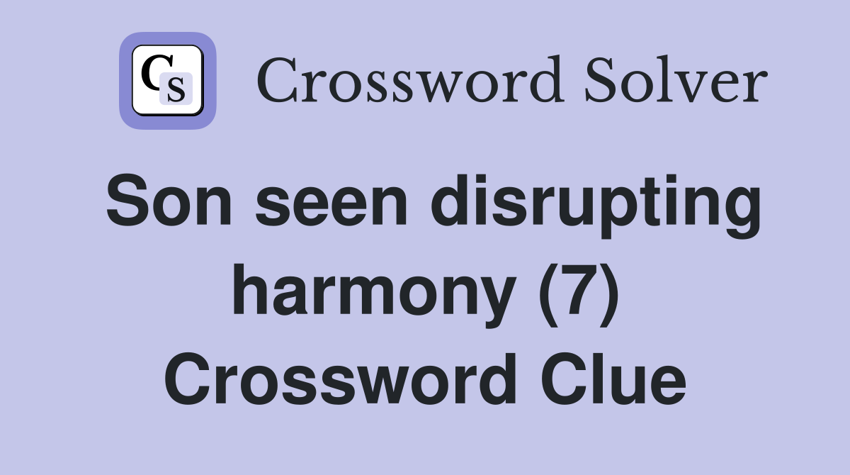 Son seen disrupting harmony (7) Crossword Clue