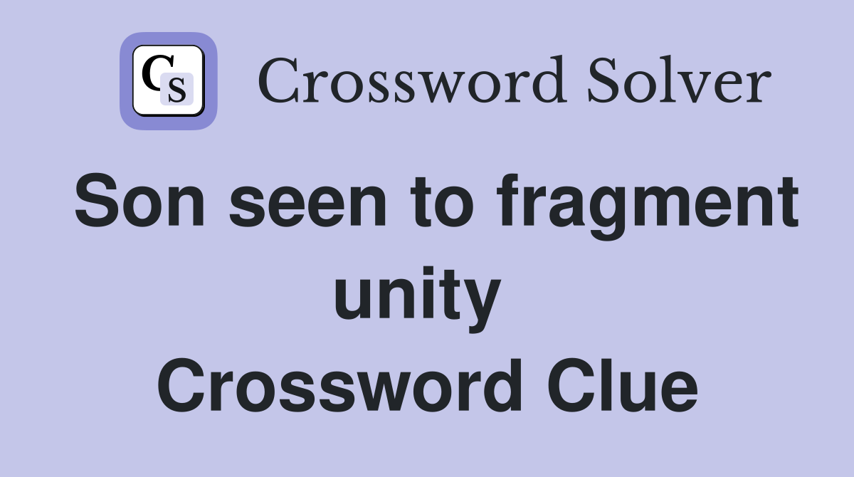 Son seen to fragment unity  Crossword Clue