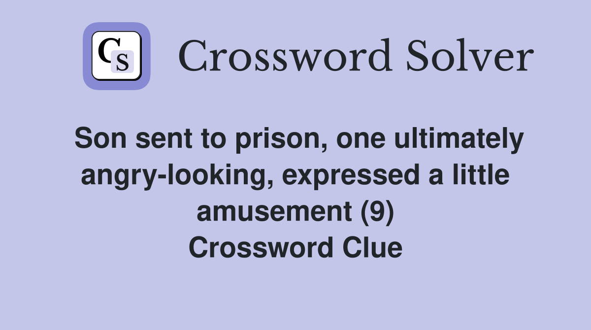 Son sent to prison, one ultimately angry-looking, expressed a little amusement (9) Crossword Clue