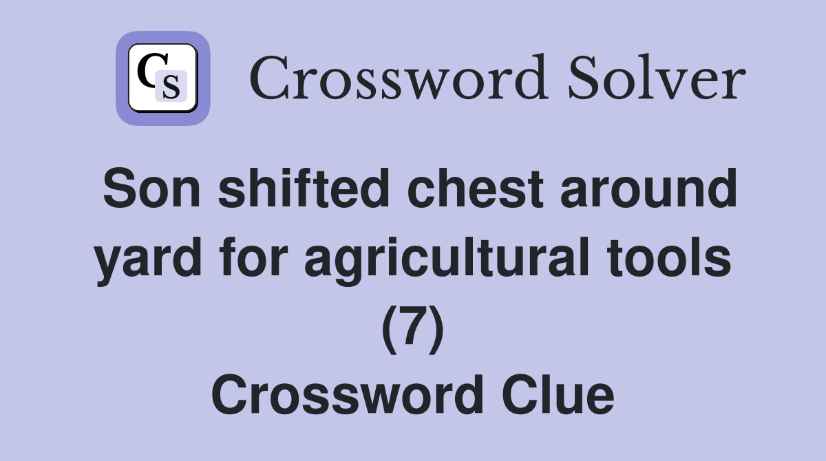 Son shifted chest around yard for agricultural tools (7) Crossword Clue