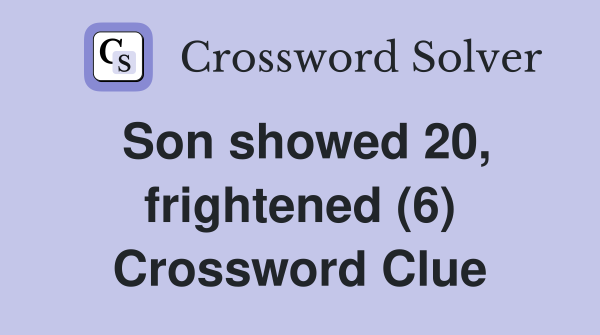 Son showed 20, frightened (6) Crossword Clue