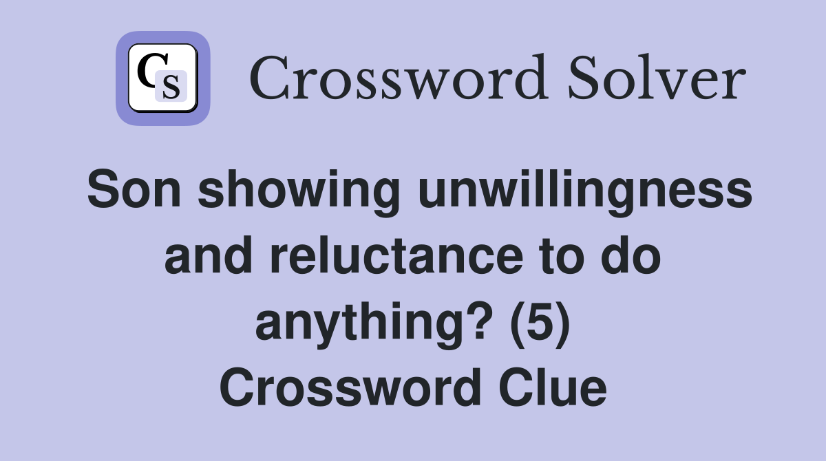 Son showing unwillingness and reluctance to do anything? (5) Crossword Clue