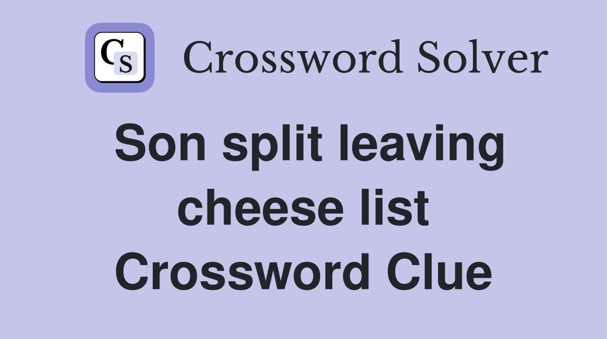 Son split leaving cheese list Crossword Clue