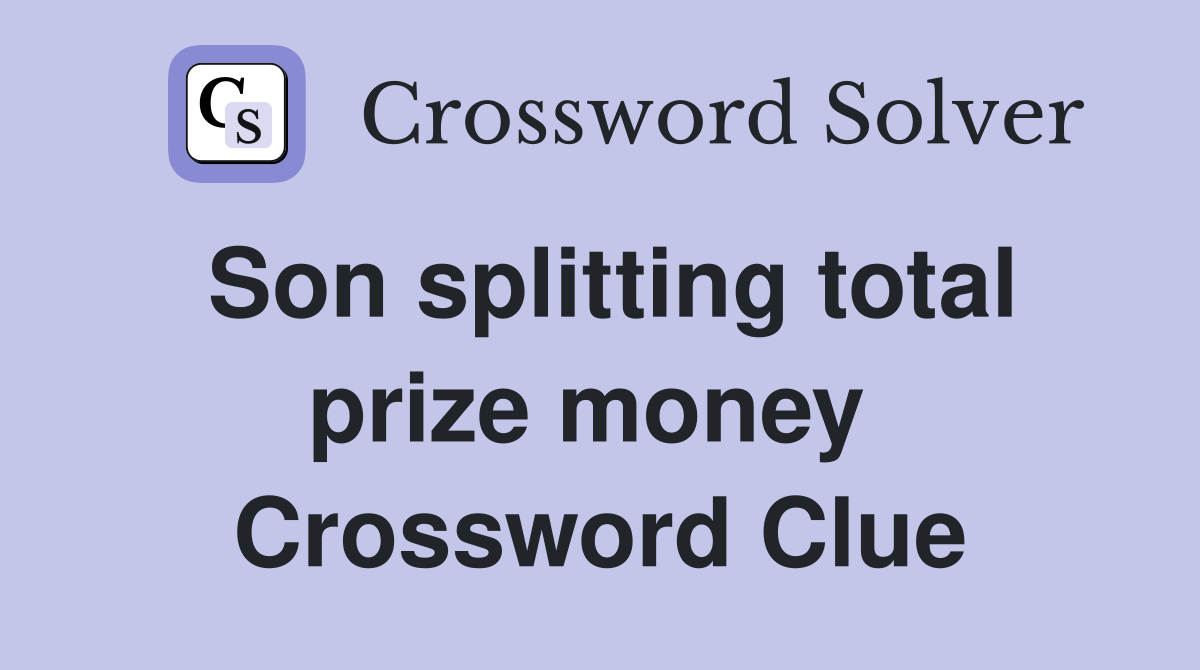 Son splitting total prize money  Crossword Clue