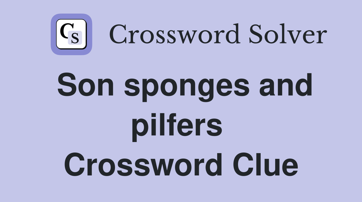 Son sponges and pilfers  Crossword Clue