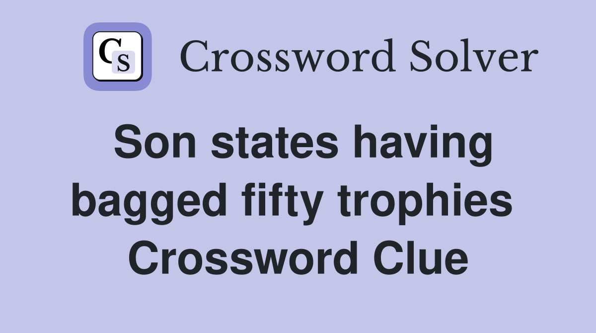 Son states having bagged fifty trophies  Crossword Clue