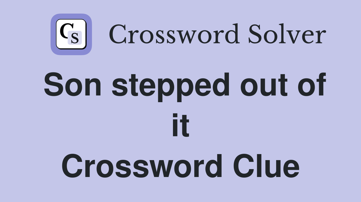 Son stepped out of it Crossword Clue