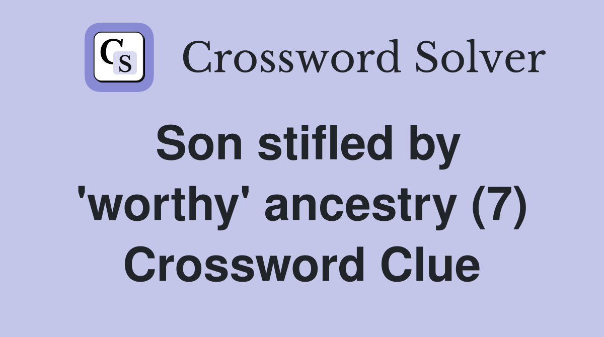 Son stifled by 'worthy' ancestry (7) Crossword Clue