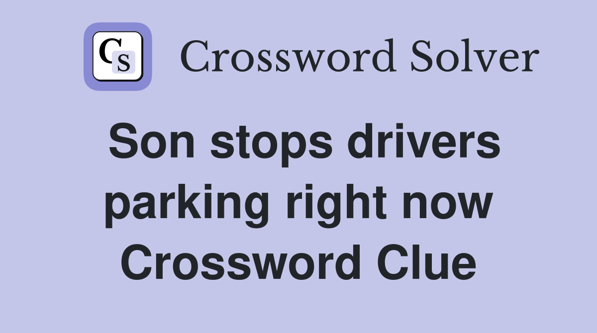 Son stops drivers parking right now Crossword Clue