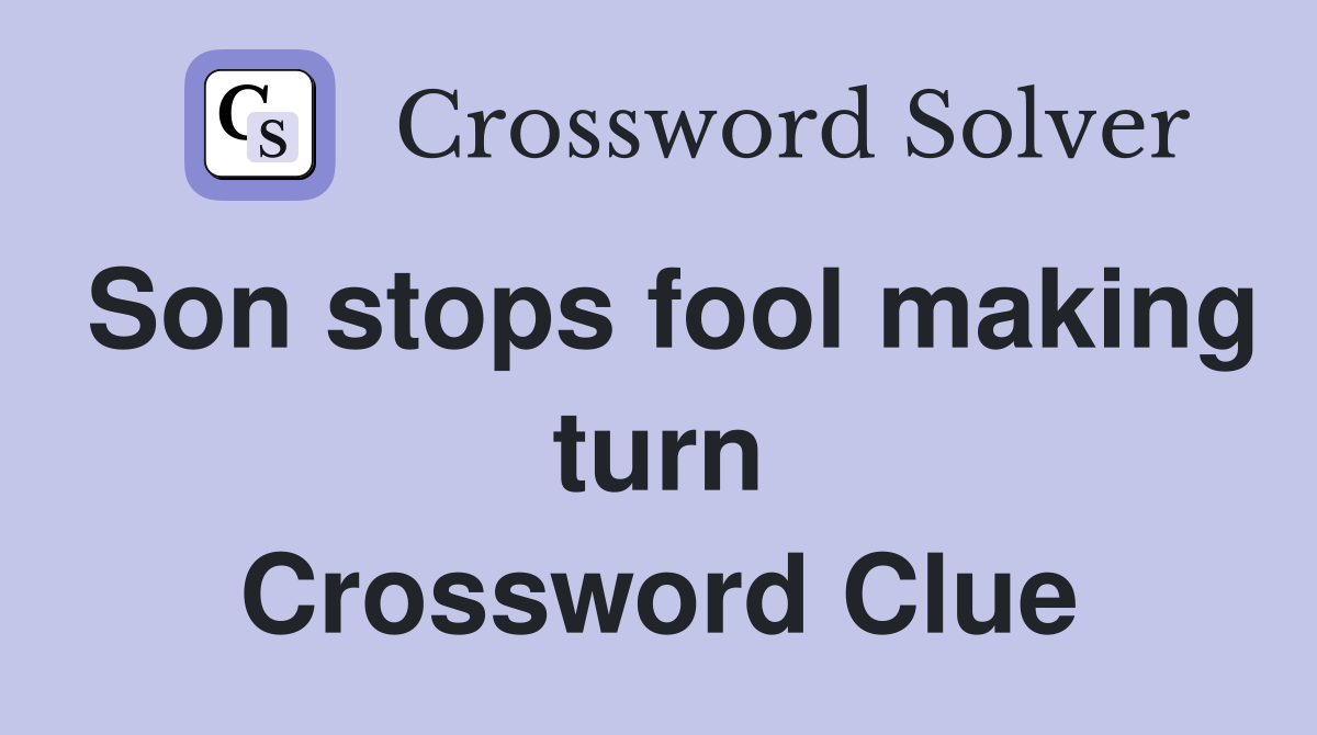 Son stops fool making turn Crossword Clue