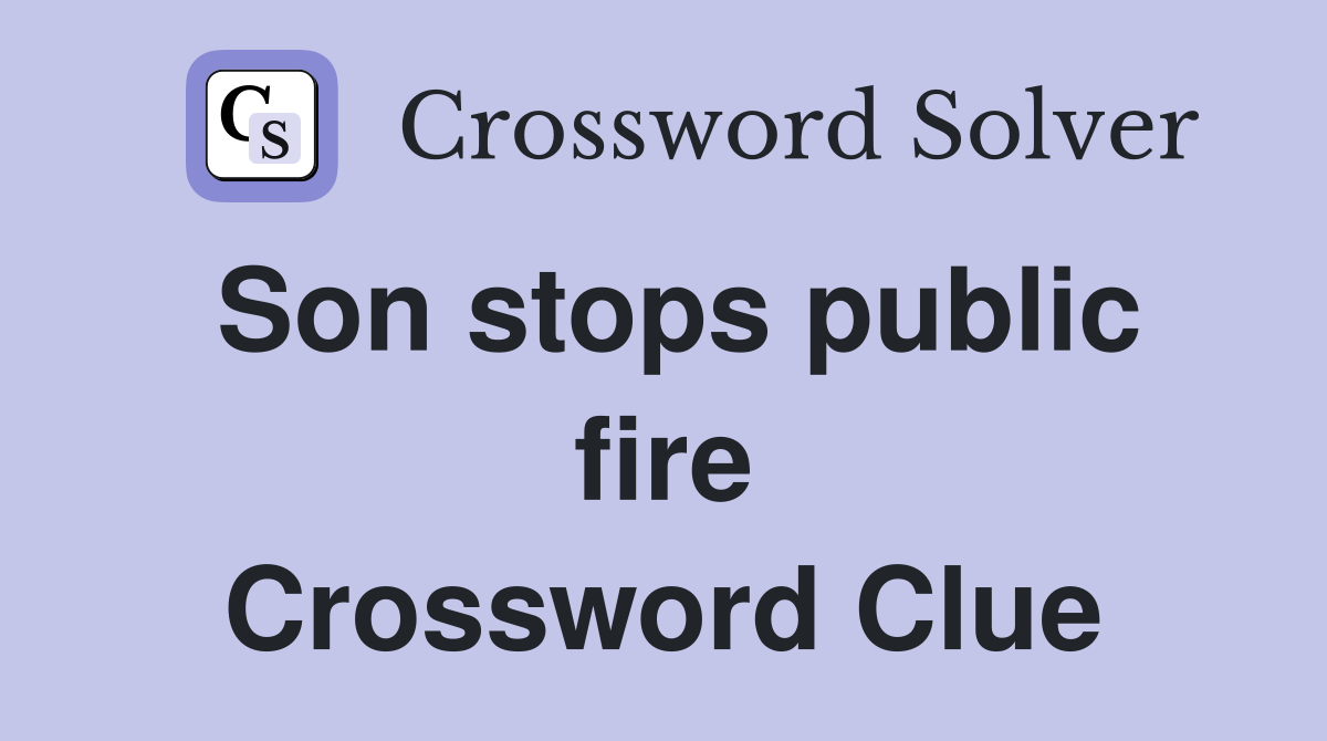 Son stops public fire Crossword Clue