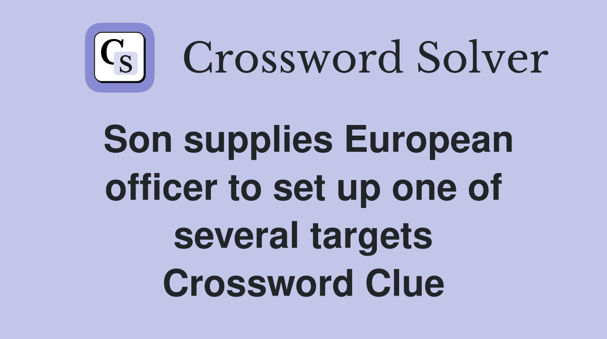 Son supplies European officer to set up one of several targets Crossword Clue
