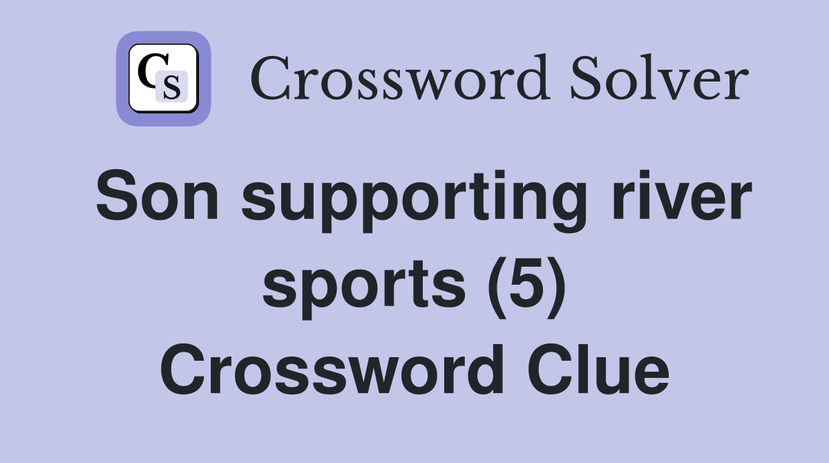 Son supporting river sports (5) Crossword Clue