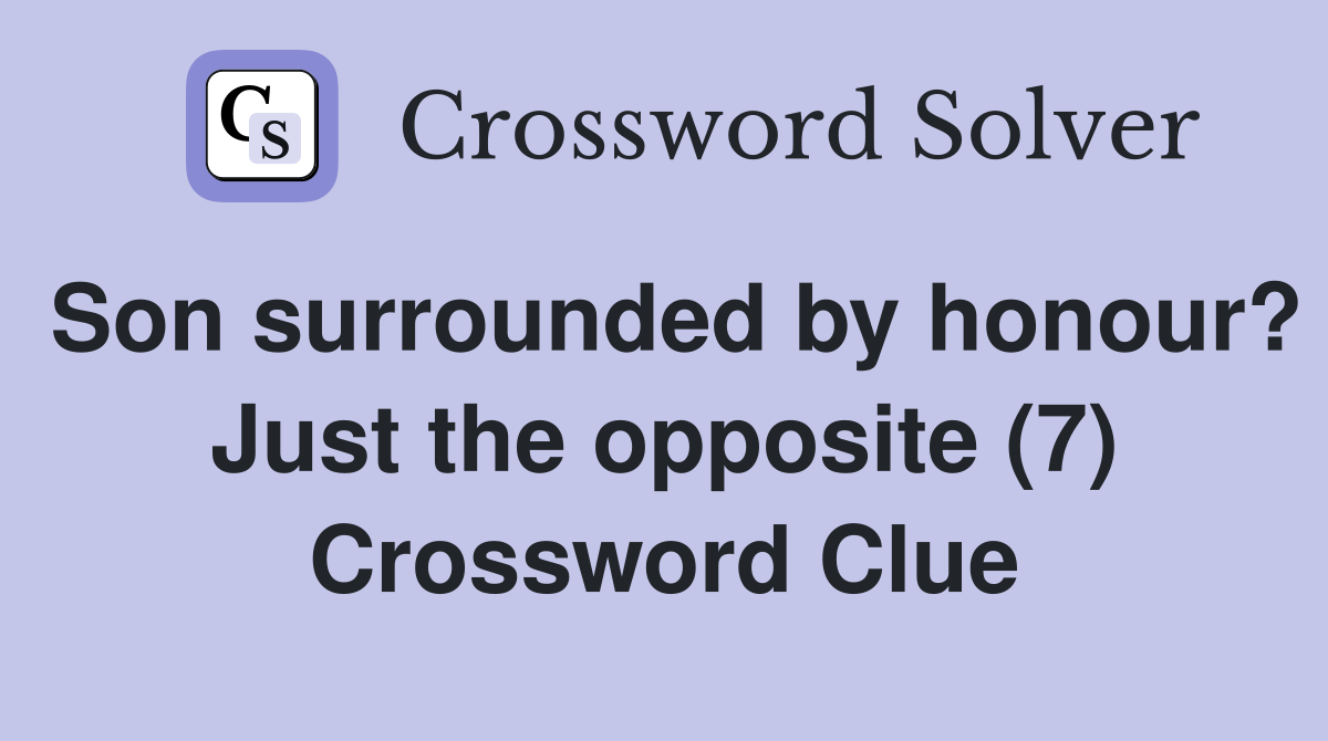 Son surrounded by honour? Just the opposite (7) Crossword Clue