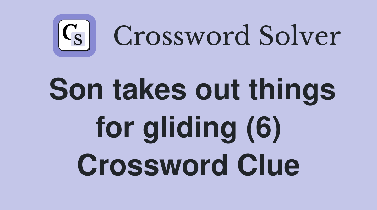 Son takes out things for gliding (6) Crossword Clue