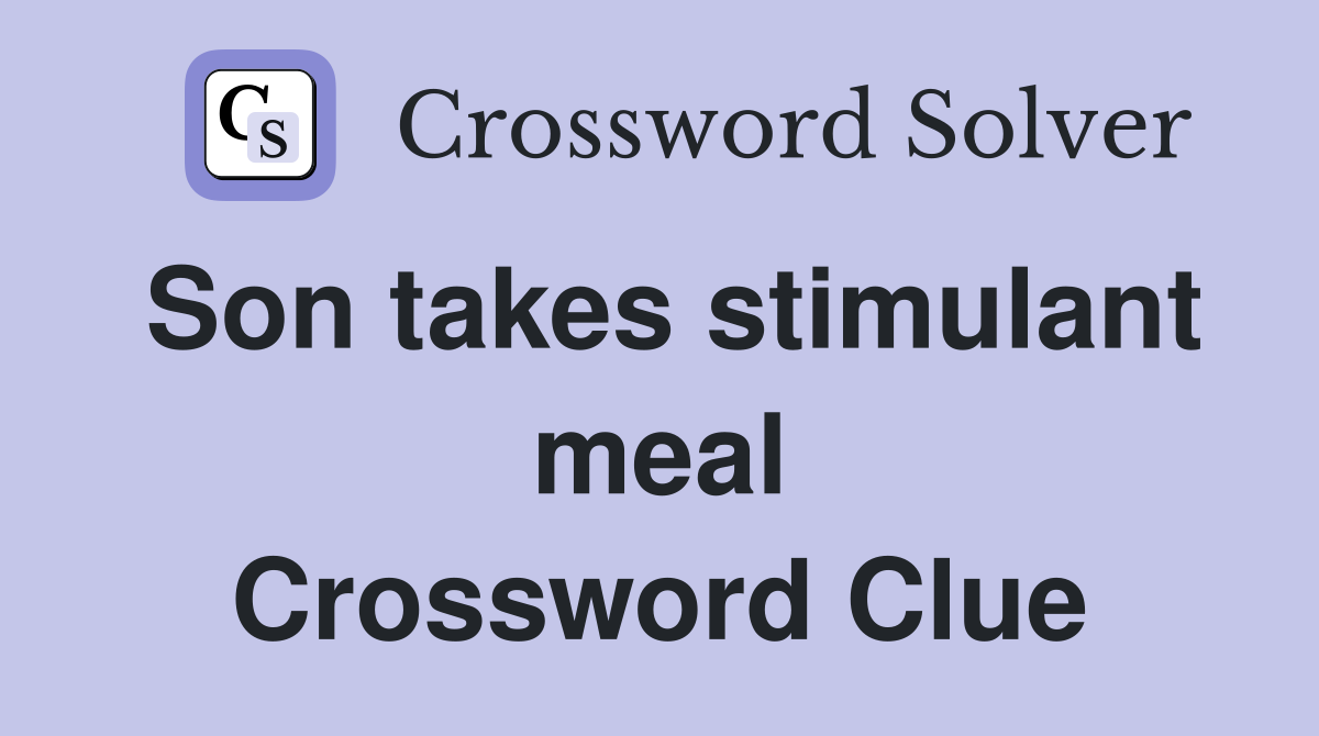 Son takes stimulant meal Crossword Clue