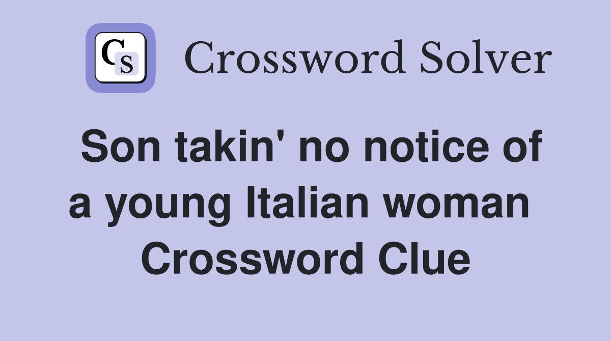 Son takin' no notice of a young Italian woman  Crossword Clue
