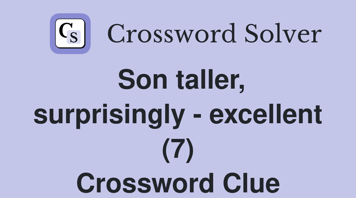 Son taller, surprisingly - excellent (7) Crossword Clue